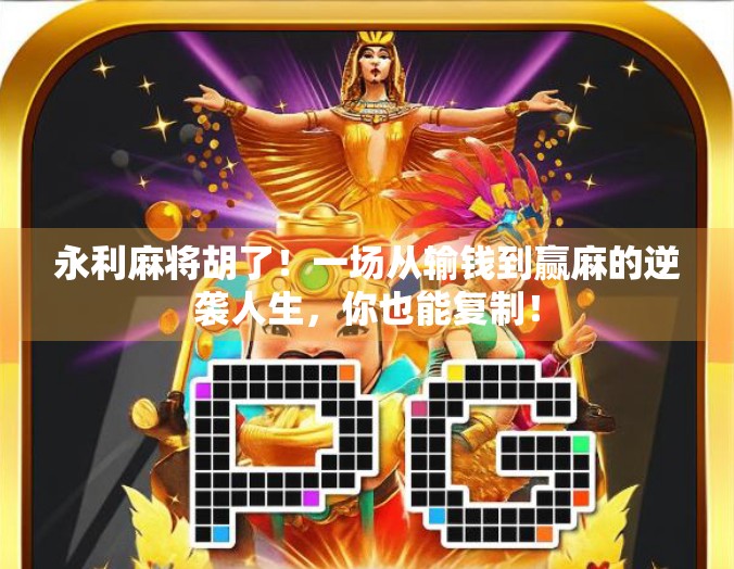 永利麻将胡了！一场从输钱到赢麻的逆袭人生，你也能复制！