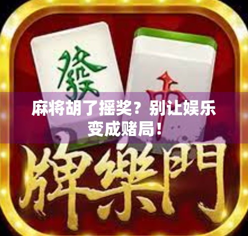 麻将胡了摇奖？别让娱乐变成赌局！