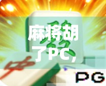 麻将胡了PC，数字时代的牌桌革命，年轻人为何爱上了线上打牌？