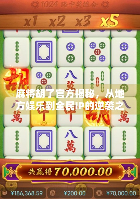 麻将胡了官方揭秘,从地方娱乐到全民IP的逆袭之路