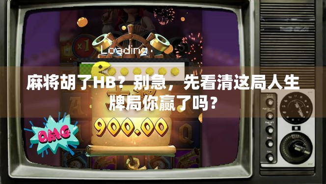 麻将胡了HB？别急，先看清这局人生牌局你赢了吗？