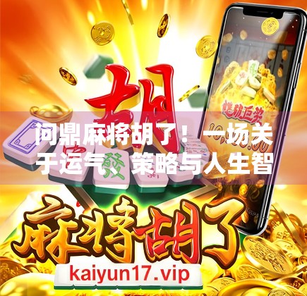问鼎麻将胡了！一场关于运气、策略与人生智慧的较量