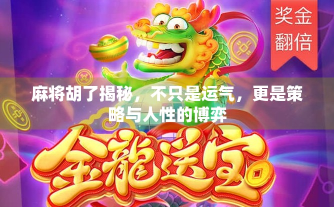 麻将胡了揭秘,不只是运气,更是策略与人性的博弈