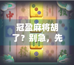 冠盈麻将胡了？别急，先看清这背后的牌局逻辑！