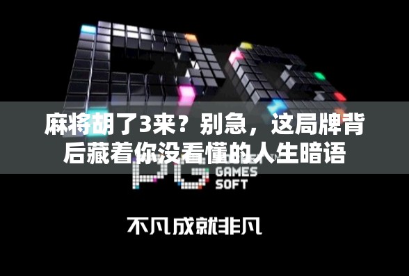 麻将胡了3来？别急，这局牌背后藏着你没看懂的人生暗语