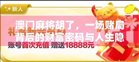 澳门麻将胡了，一场赌局背后的财富密码与人生隐喻