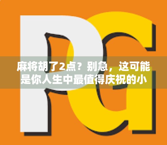 麻将胡了2点?别急,这可能是你人生中最值得庆祝的小胜利!