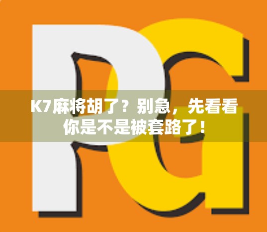 K7麻将胡了?别急,先看看你是不是被套路了!