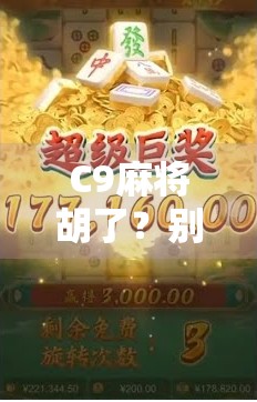 C9麻将胡了？别急，先搞懂这背后的套路和玄机