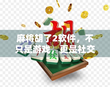 麻将胡了2软件，不只是游戏，更是社交与智慧的新大陆