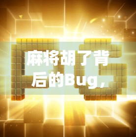 麻将胡了背后的Bug，是技术漏洞还是人性陷阱？
