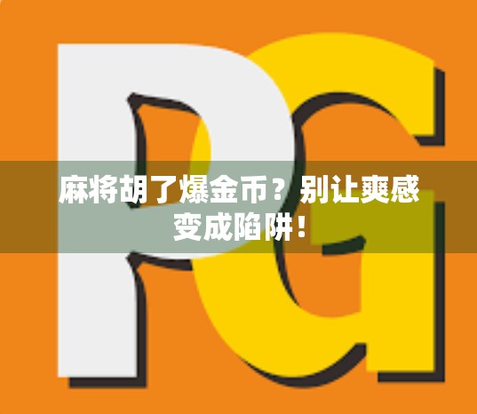 麻将胡了爆金币？别让爽感变成陷阱！