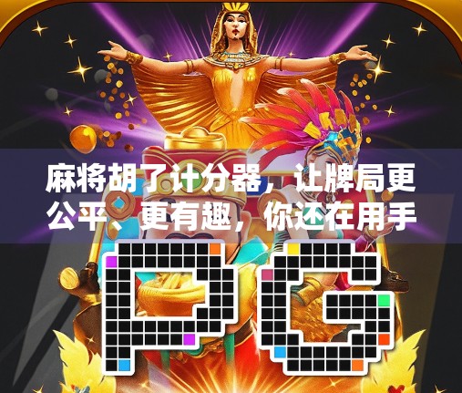 麻将胡了计分器，让牌局更公平、更有趣，你还在用手写记分吗？