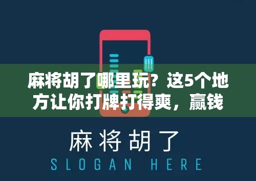麻将胡了哪里玩?这5个地方让你打牌打得爽,赢钱又开心!