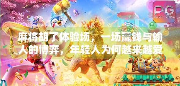 麻将胡了体验场，一场赢钱与输人的博弈，年轻人为何越来越爱去？