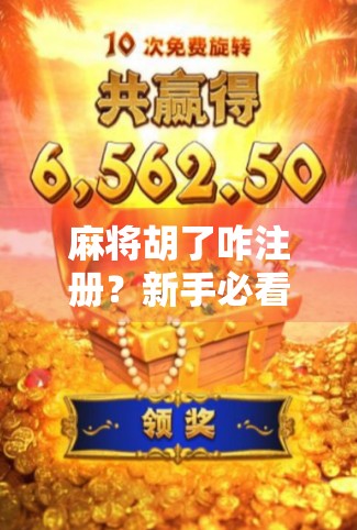 麻将胡了咋注册？新手必看的完整注册指南，手把手教你玩转这款国民级游戏！