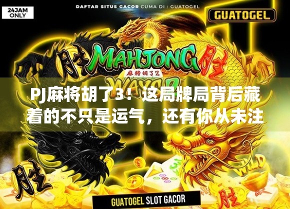PJ麻将胡了3！这局牌局背后藏着的不只是运气，还有你从未注意的心理战和策略盲区