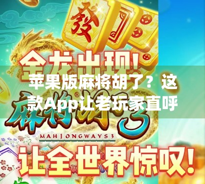苹果版麻将胡了?这款App让老玩家直呼真香,背后竟藏着这些秘密!