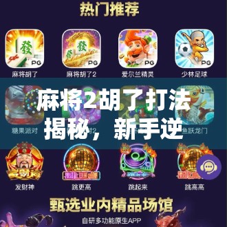 麻将2胡了打法揭秘，新手逆袭老手的隐藏技巧，看完秒变高手！