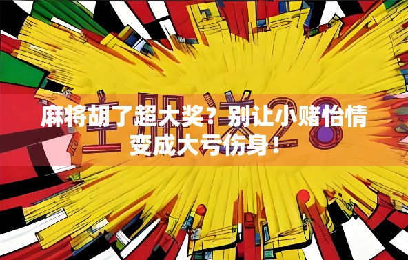 麻将胡了超大奖?别让小赌怡情变成大亏伤身!