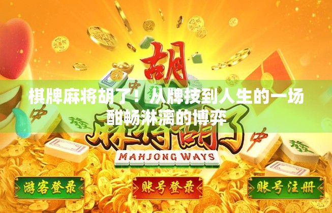 棋牌麻将胡了！从牌技到人生的一场酣畅淋漓的博弈