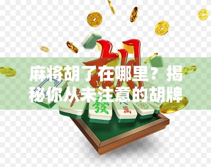 麻将胡了在哪里？揭秘你从未注意的胡牌密码！