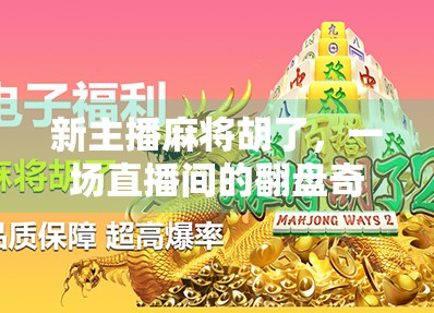 新主播麻将胡了，一场直播间的翻盘奇迹，背后藏着什么秘密？