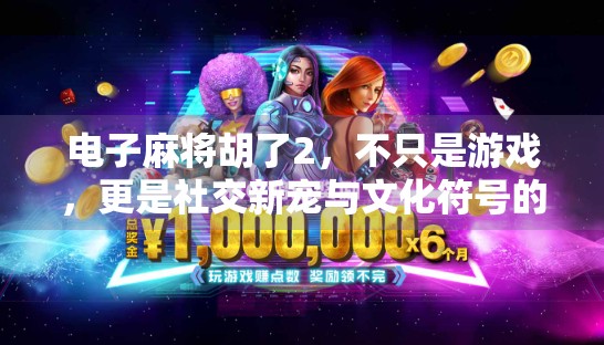 电子麻将胡了2,不只是游戏,更是社交新宠与文化符号的崛起