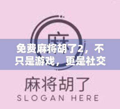 免费麻将胡了2，不只是游戏，更是社交与智慧的盛宴！
