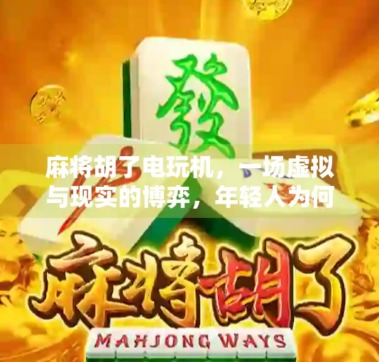 麻将胡了电玩机，一场虚拟与现实的博弈，年轻人为何沉迷其中？