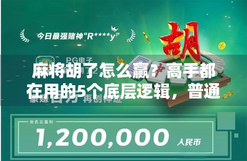 麻将胡了怎么赢？高手都在用的5个底层逻辑，普通人也能轻松掌握！