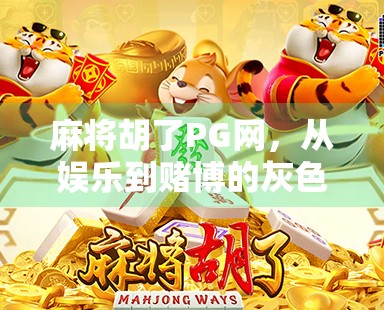 麻将胡了PG网，从娱乐到赌博的灰色地带，你真的了解吗？