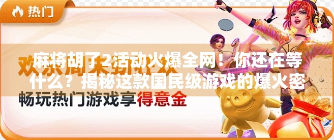 麻将胡了2活动火爆全网！你还在等什么？揭秘这款国民级游戏的爆火密码