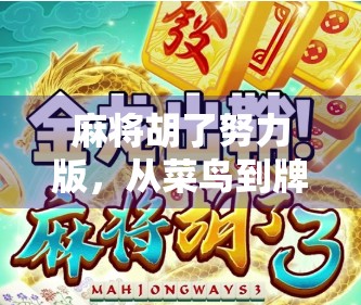 麻将胡了努力版，从菜鸟到牌桌王者的逆袭之路，你也能做到！