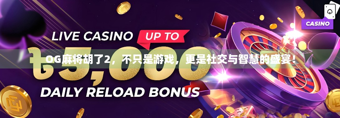 OG麻将胡了2,不只是游戏,更是社交与智慧的盛宴!