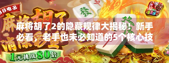 麻将胡了2的隐藏规律大揭秘!新手必看,老手也未必知道的5个核心技巧!