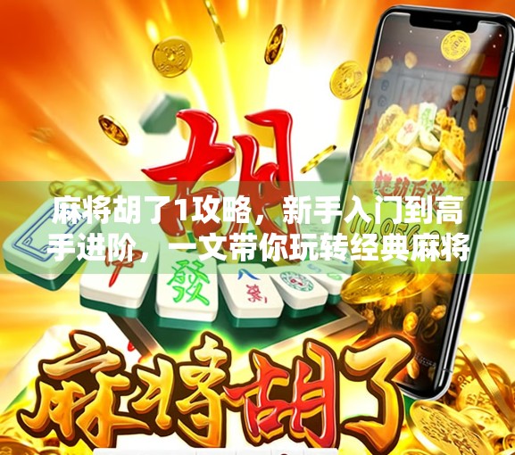 麻将胡了1攻略，新手入门到高手进阶，一文带你玩转经典麻将！