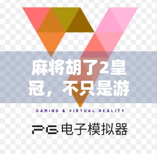 麻将胡了2皇冠，不只是游戏，更是社交与文化的盛宴