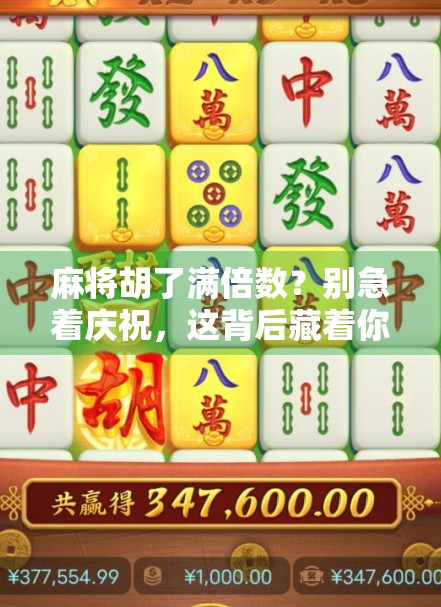 麻将胡了满倍数？别急着庆祝，这背后藏着你没看懂的隐藏规则！