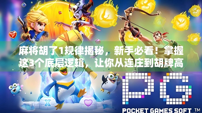 麻将胡了1规律揭秘，新手必看！掌握这3个底层逻辑，让你从连庄到胡牌高手