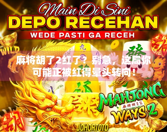 麻将胡了2红了?别急,这局你可能正被红得晕头转向! 麻将胡了2红了?别急,这局你可能正被红得晕头转向!
