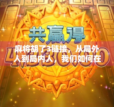 麻将胡了3链接，从局外人到局内人，我们如何在虚拟世界中找回真实的社交温度？