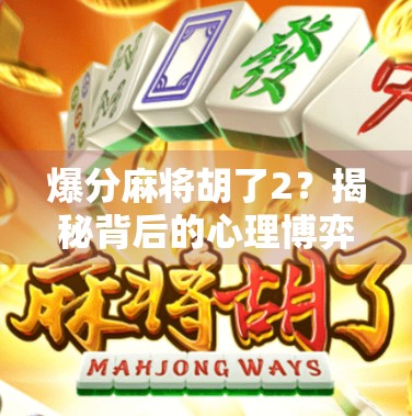 爆分麻将胡了2?揭秘背后的心理博弈与真实收益!