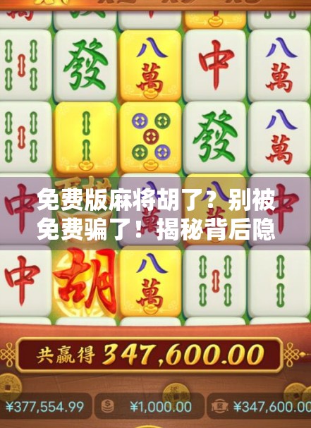 免费版麻将胡了?别被免费骗了!揭秘背后隐藏的陷阱与真相