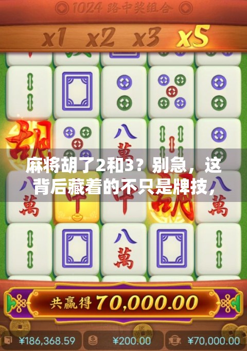 麻将胡了2和3？别急，这背后藏着的不只是牌技，还有人生智慧！