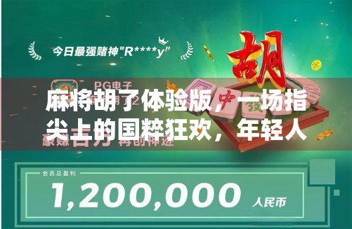 麻将胡了体验版,一场指尖上的国粹狂欢,年轻人为何爱上了这门老手艺?