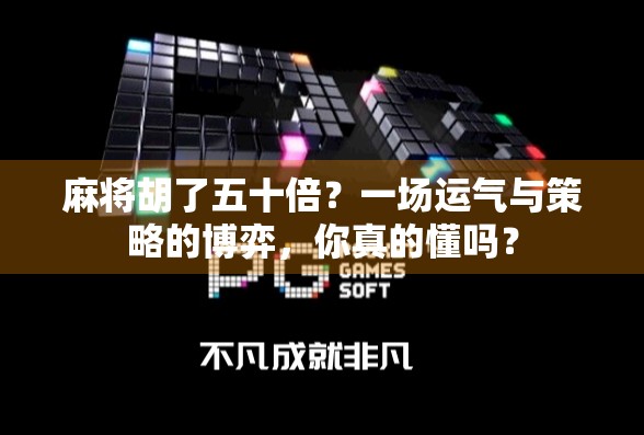 麻将胡了五十倍？一场运气与策略的博弈，你真的懂吗？