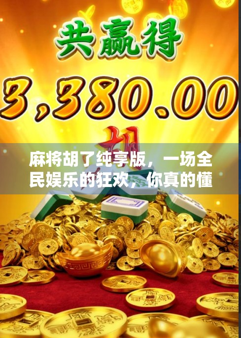 麻将胡了纯享版，一场全民娱乐的狂欢，你真的懂它的魅力吗？