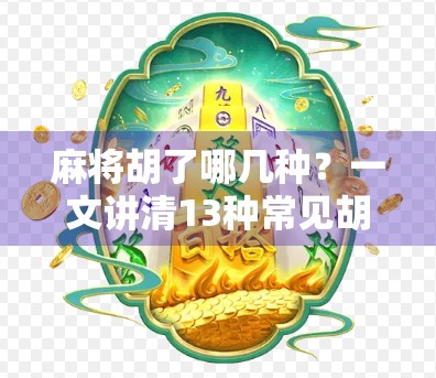 麻将胡了哪几种？一文讲清13种常见胡法，新手也能秒变老手！