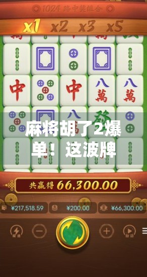 麻将胡了2爆单!这波牌运背后藏着怎样的流量密码?